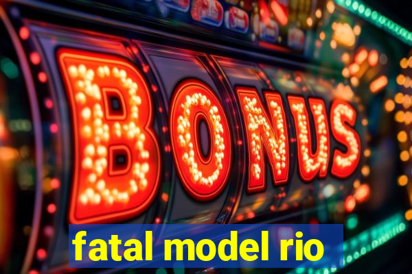 fatal model rio